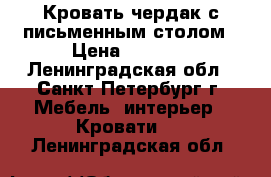 Кровать-чердак с письменным столом › Цена ­ 3 500 - Ленинградская обл., Санкт-Петербург г. Мебель, интерьер » Кровати   . Ленинградская обл.